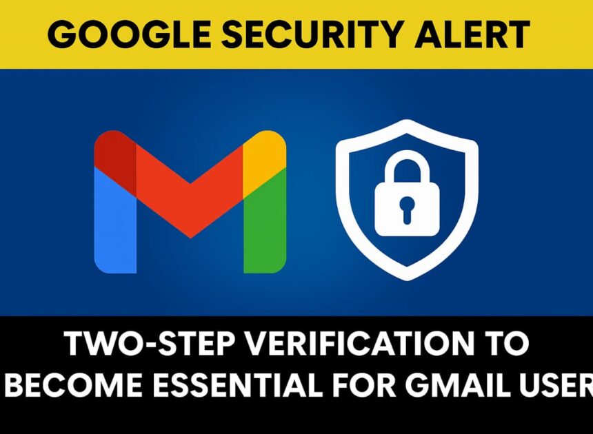 Google Security Alert: Two-Step Verification to Become Essential for Gmail Users