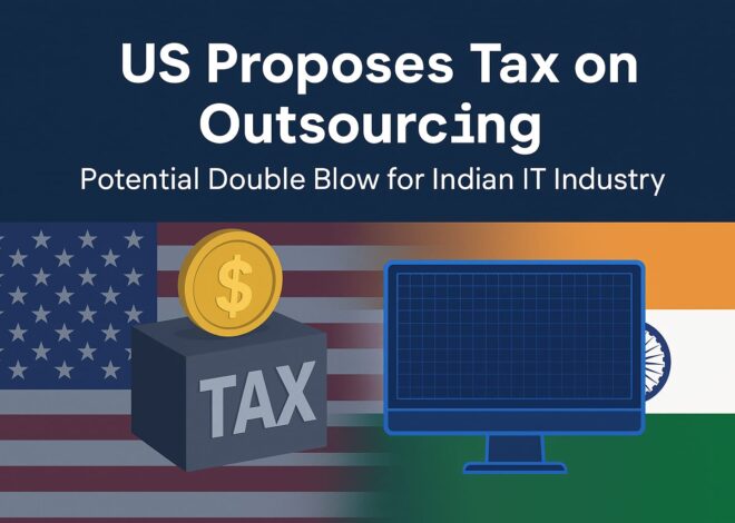 US Proposes Tax on Outsourcing: Potential Double Blow for Indian IT Industry