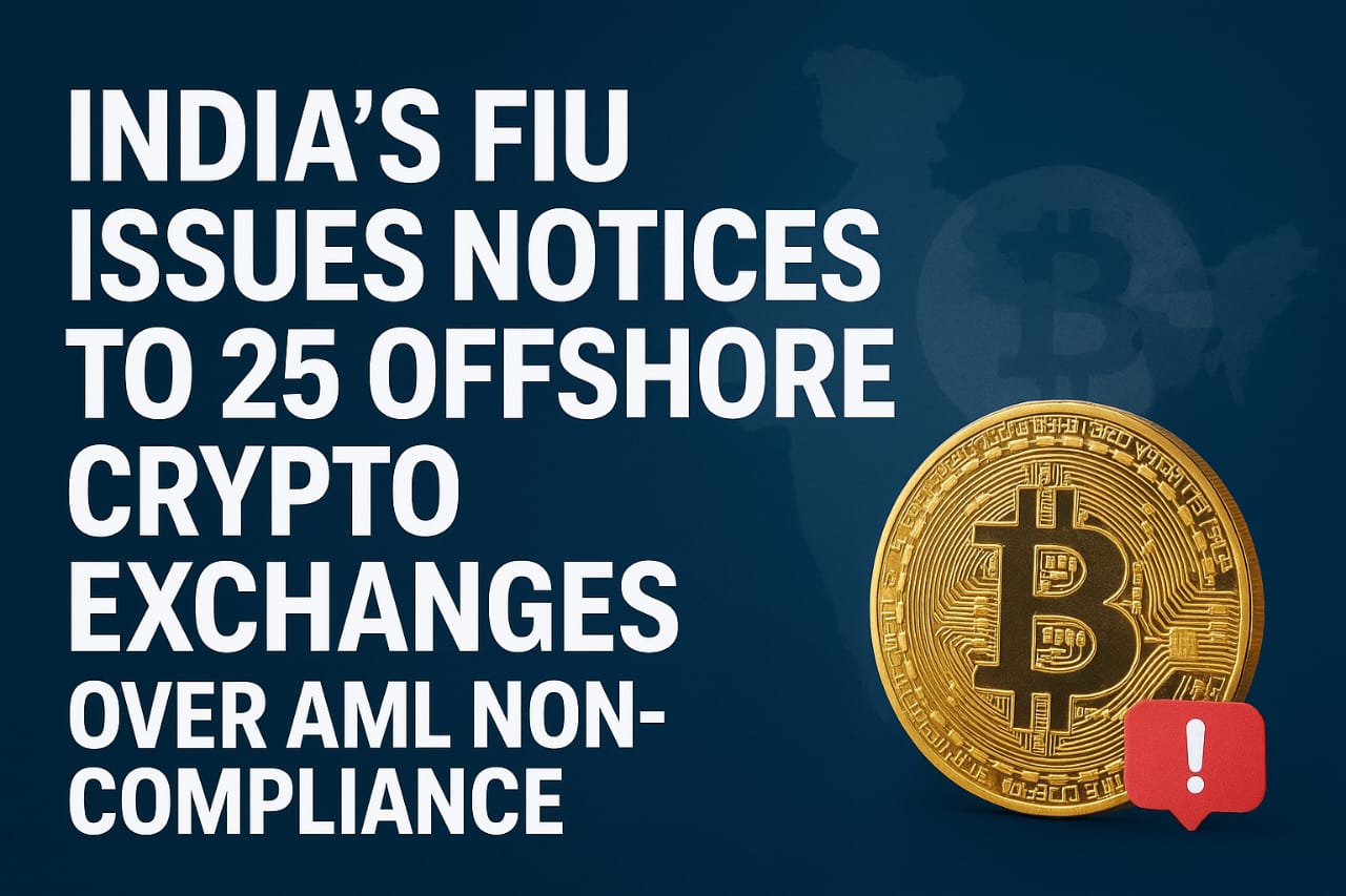 India’s FIU Issues Notices to 25 Offshore Crypto Exchanges Over AML Non-Compliance